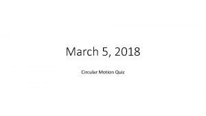 March 5 2018 Circular Motion Quiz Take out