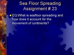 Sea Floor Spreading Assignment 23 EQ What is