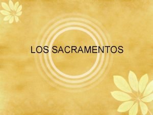 LOS SACRAMENTOS LOS SACRAMENTOS DE LA VIDA Y