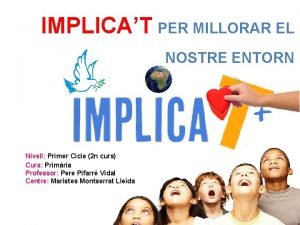 IMPLICAT PER MILLORAR EL NOSTRE ENTORN Nivell Primer