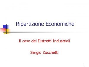 Ripartizione Economiche Il caso dei Distretti Industriali Sergio