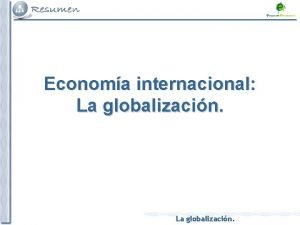 Economa internacional La globalizacin La globalizacin Es el