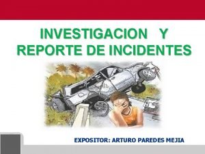 INVESTIGACION Y REPORTE DE INCIDENTES EXPOSITOR ARTURO PAREDES