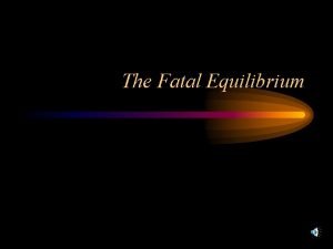 The fatal equilibrium