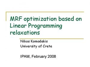 MRF optimization based on Linear Programming relaxations Nikos