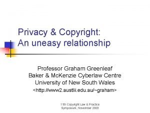 Privacy Copyright An uneasy relationship Professor Graham Greenleaf