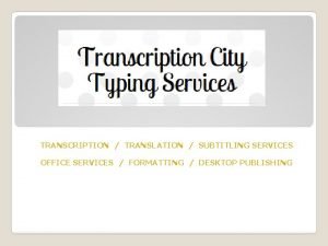 TRANSCRIPTION TRANSLATION SUBTITLING SERVICES OFFICE SERVICES FORMATTING DESKTOP
