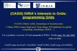 OASIS INRIAs Interests in Grids programming Grids OASIS