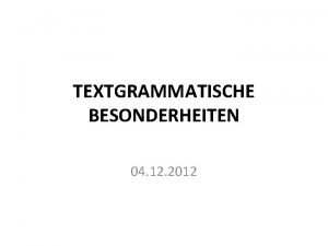 TEXTGRAMMATISCHE BESONDERHEITEN 04 12 2012 Segmentierung von Texten