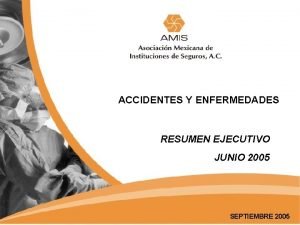 ACCIDENTES Y ENFERMEDADES RESUMEN EJECUTIVO JUNIO 2005 SEPTIEMBRE