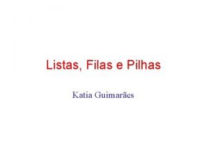 Listas Filas e Pilhas Katia Guimares Operaes com