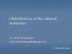 Globalization of the cultural industries Dr Brett Christophers