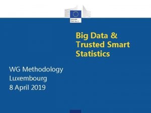 Big Data Trusted Smart Statistics WG Methodology Luxembourg