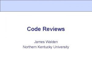 Code Reviews James Walden Northern Kentucky University Topics