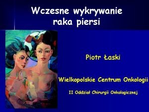 Wczesne wykrywanie raka piersi Piotr aski Wielkopolskie Centrum