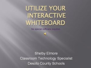 UTILIZE YOUR INTERACTIVE WHITEBOARD No special software required