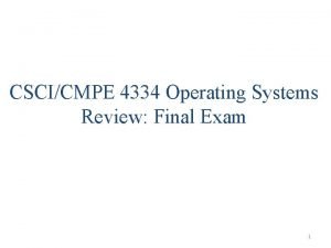 CSCICMPE 4334 Operating Systems Review Final Exam 1