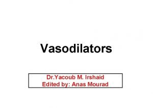 Vasodilators Dr Yacoub M Irshaid Edited by Anas