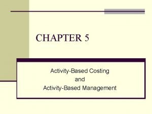 CHAPTER 5 ActivityBased Costing and ActivityBased Management Background
