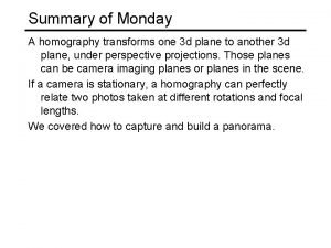 Summary of Monday A homography transforms one 3