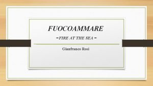 FUOCOAMMARE FIRE AT THE SEA Gianfranco Rosi Gianfranco