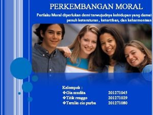 PERKEMBANGAN MORAL Perilaku Moral diperlukan demi terwujudnya kehidupan