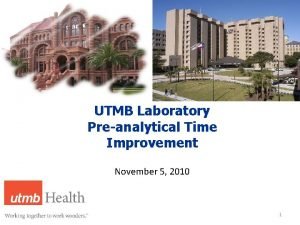 UTMB Laboratory Preanalytical Time Improvement November 5 2010