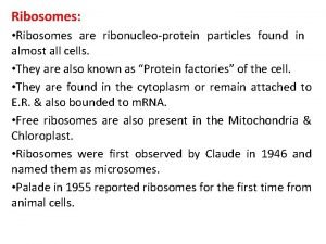 Ribosomes Ribosomes are ribonucleoprotein particles found in almost