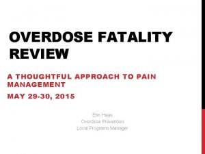 OVERDOSE FATALITY REVIEW A THOUGHTFUL APPROACH TO PAIN