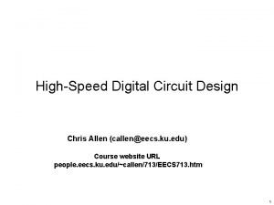 HighSpeed Digital Circuit Design Chris Allen calleneecs ku