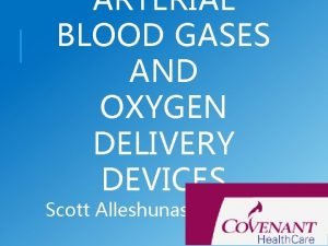ARTERIAL BLOOD GASES AND OXYGEN DELIVERY DEVICES Scott