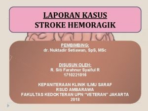 LAPORAN KASUS STROKE HEMORAGIK PEMBIMBING dr Nuktadir Setiawan