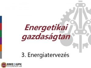 Energetikai gazdasgtan 3 Energiatervezs A lehetsgek forrsok s