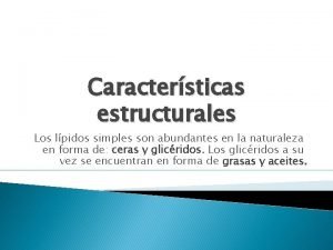 Caractersticas estructurales Los lpidos simples son abundantes en