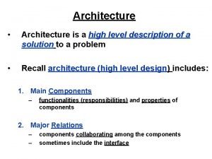 Architecture Architecture is a high level description of