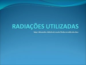 RADIAES UTILIZADAS http rikmendes vilabol uol com brRadiacoesutilizadas