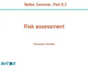 Beltox Seminar Part 6 2 Risk assessment Francesca