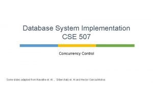 Database System Implementation CSE 507 Concurrency Control Some