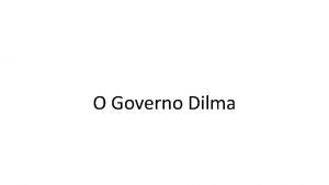 O Governo Dilma Governo Dilma incio Cenrio externo