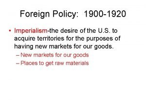 Foreign Policy 1900 1920 Imperialismthe desire of the