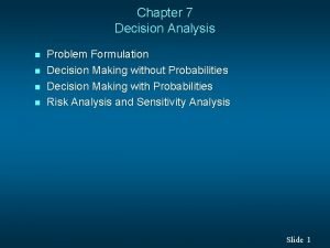 Chapter 7 Decision Analysis n n Problem Formulation