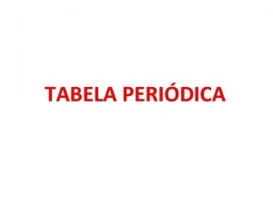 TABELA PERIDICA A Tabela Peridica de Mendeleiev Alguns