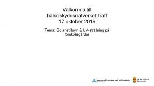 Vlkomna till hlsoskyddsntverkettrff 17 oktober 2019 Tema Solarietillsyn