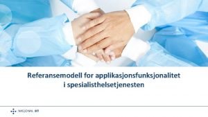 Referansemodell for applikasjonsfunksjonalitet i spesialisthelsetjenesten Innhold Innledning og