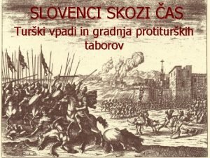 SLOVENCI SKOZI AS Turki vpadi in gradnja protiturkih