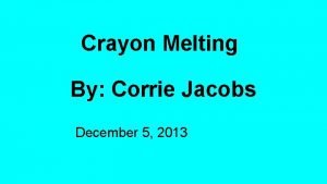 Crayon Melting By Corrie Jacobs December 5 2013