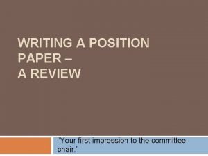 WRITING A POSITION PAPER A REVIEW Your first