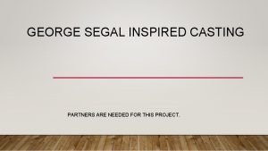 GEORGE SEGAL INSPIRED CASTING PARTNERS ARE NEEDED FOR