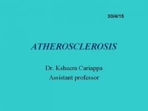 30415 ATHEROSCLEROSIS Dr Ksheera Cariappa Assistant professor ATHEROSCLEROSIS