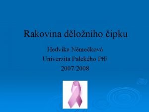Rakovina dlonho pku Hedvika Nmekov Univerzita Palckho PF